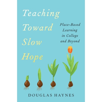Teaching Toward Slow Hope - Douglas Haynes
