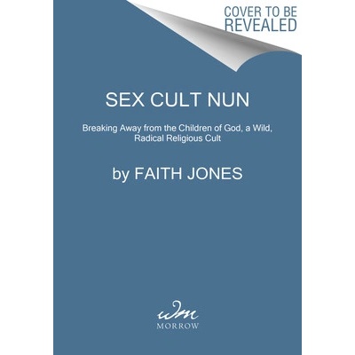 Sex Cult Nun: Breaking Away from the Children of God, a Wild, Radical Religious Cult Jones FaithPaperback