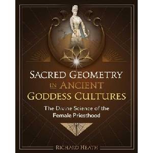 Sacred Geometry in Ancient Goddess Cultures: The Divine Science of the Female Priesthood | Richard Heath (ISBN: 9781644116555)