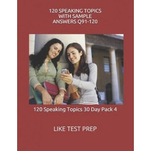 120 Speaking Topics with Sample Answers Q91-120: 120 Speaking Topics 30 Day Pack 4 | Like Test Prep (ISBN: 9781499605297)