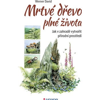 Mrtvé dřevo plné života - Jak v zahradě vytvořit přírodní prostředí - Werner David