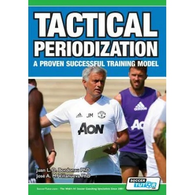 Tactical Periodization - A Proven Successful Training Model | Juan Luis Delgado Bordonau Phd, Jose Alberto Mendez Villanueva Phd
