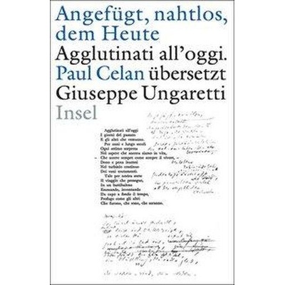 /Angefügt, nahtlos, dem Heute / /Agglutinati all'oggi. Paul Celan übersetzt Giuseppe Ungaretti | Paul Celan, Giuseppe Ungaretti, Peter Goßens