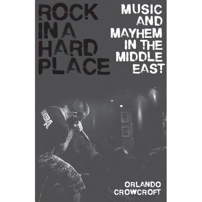 Rock in a Hard Place: Music and Mayhem in the Middle East - Crowcroft Orlando – Zbozi.Blesk.cz