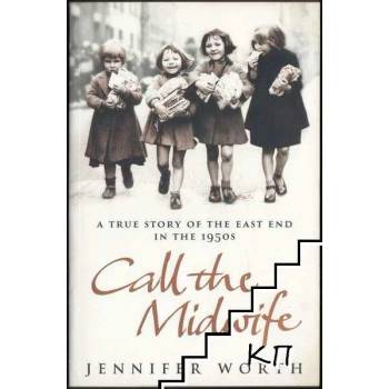 Call the Midwife: A True Story of the East End in the 1950s