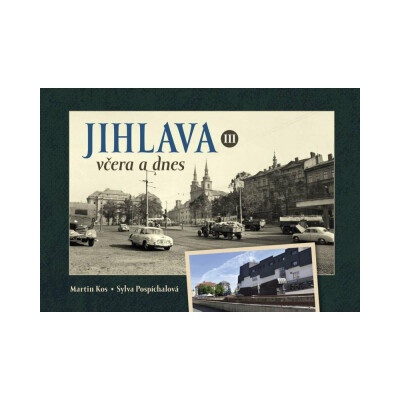 Jihlava včera a dnes III. - Martin Kos, Sylva Pospíchalová