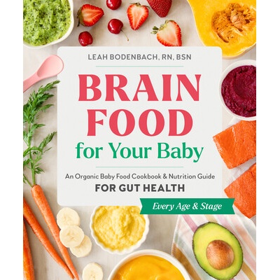 Brain Food for Your Baby: An Organic Baby Food Cookbook and Nutrition Guide for Gut Health Bodenbach Leah