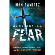 Destroying Fear: Strategies to Overthrow the Enemys Tactics and Walk in Total Freedom Ramirez JohnPaperback