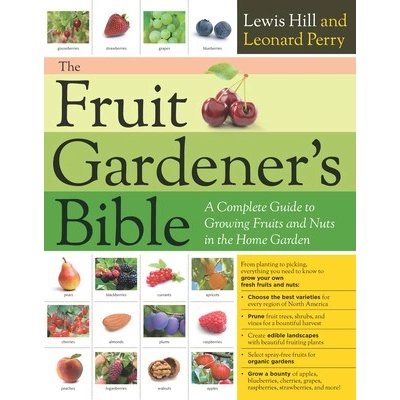 The Fruit Gardener's Bible: A Complete Guide to Growing Fruits and Nuts in the Home Garden Hill Lewis