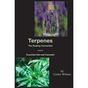 Terpenes, The Healing Connection Between Essential Oils and Cannabis | Cathy Wilson (2017)
