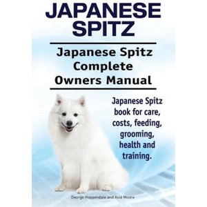 Japanese Spitz. Japanese Spitz Complete Owners Manual. Japanese Spitz book for care, costs, feeding, grooming, health and training. | George Hoppendale (ISBN: 9781910861233)