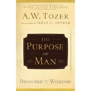 Purpose of Man - Designed to Worship | A W Tozer (ISBN: 9780764216237)
