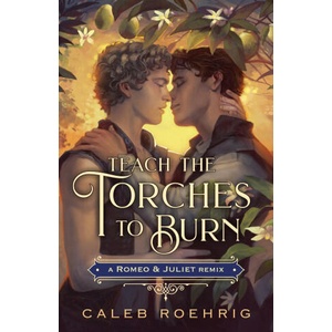 Teach the Torches to Burn: A Romeo & Juliet Remix | Roehrig, Caleb (ISBN: 9781250828477)