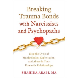 Breaking Trauma Bonds with Narcissists and Psychopaths | Shahida Arabi (ISBN: 9781648483561)