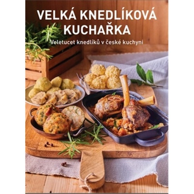 Velká knedlíková kuchařka - Veletucet knedlíků v české kuchyni