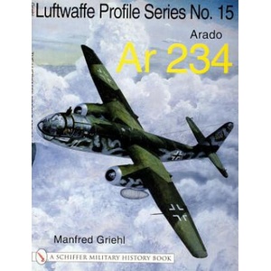 Luftwaffe Profile Series No. 15: Arado Ar 234: Arado Ar 234 | Manfred Griehl (ISBN: 9780764314315)