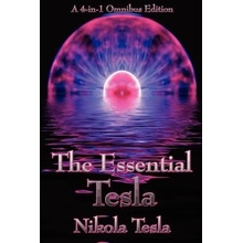 The Essential Tesla: A New System of Alternating Current Motors and Transformers, Experiments with Alternate Currents of Very High Frequenc Tesla NikolaPaperback