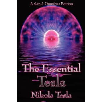 The Essential Tesla: A New System of Alternating Current Motors and Transformers, Experiments with Alternate Currents of Very High Frequenc Tesla NikolaPaperback