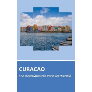 Reisefuhrer Curacao - Die niederlandische Perle der Karibik (ISBN: 9783732235605)