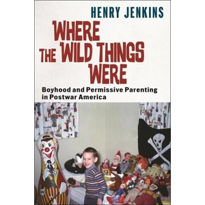 Where the Wild Things Were - Boyhood and Permissive Parenting in Postwar America | Henry Jenkins (2025)