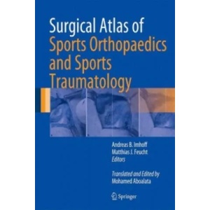 Surgical Atlas of Sports Orthopaedics and Sports Traumatology | Andreas B. Imhoff, Matthias J. Feucht, Mohamed Aboalata (2014)