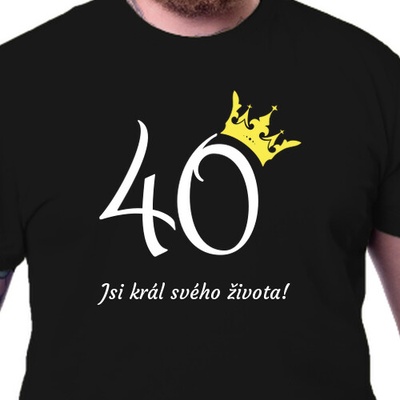 Pánské tričko k 40. narozeninám Jsi král pánské