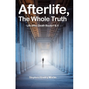 Afterlife, The Whole Truth: Life After Death Books I & II | Stephen Hawley Martin