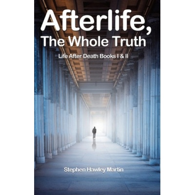 Afterlife, The Whole Truth: Life After Death Books I & II | Stephen Hawley Martin