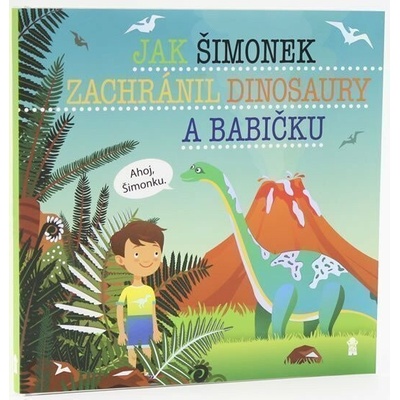 Jak Šimonek zachránil dinosaury a babičku - Dětské knihy se jmény – Hledejceny.cz