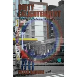 Dirty Enlightenment: The Inherent Perfection of Imperfection | Peter Brown (ISBN: 9781484134849)