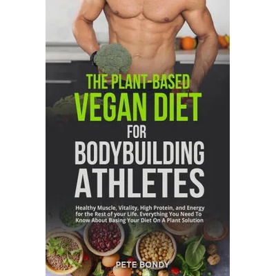Plant-Based Vegan Diet for Bodybuilding Athletes | Pete Bondy