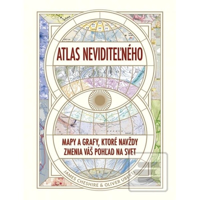 Atlas neviditeľného: Mapy a grafy, ktoré navždy zmenia váš pohľad na svet - James Cheshire, Oliver Uberti