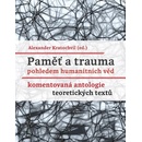 Paměť a trauma pohledem humanitních věd - Komentovaná antologie teoretických textů