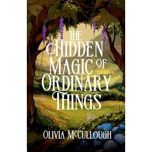 The Hidden Magic of Ordinary Things | Olivia McCullough (ISBN: 9798998581502)