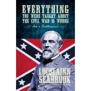 Everything You Were Taught About the Civil War is Wrong, Ask a Southerner! | Lochlainn Seabrook (ISBN: 9780982770078)