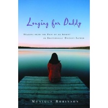 Longing for Daddy: Healing from the Pain of an Absent or Emotionally Distant Father Robinson MoniquePaperback