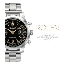 Rolex: History, Icons and Record-Breaking Mod... - Mara Cappelletti, Osvaldo Patr