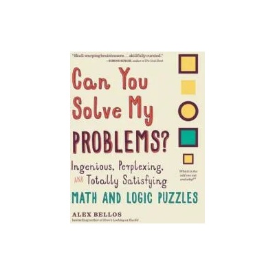 Can You Solve My Problems? : Ingenious, Perplexing, and Totally Satisfying Math and Logic Puzzles | Alex Bellos