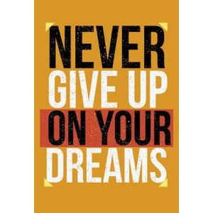 Never Give Up On Your Dreams: Keep ahead folowwing your dreams (2018)
