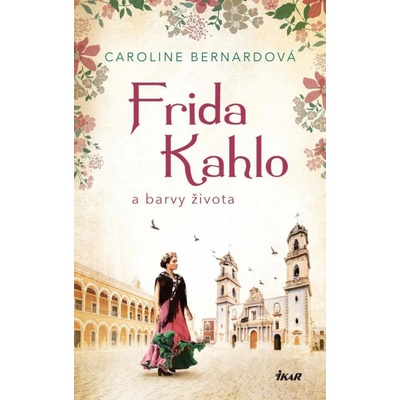 Frida Kahlo a barvy života - Bernard Caroline