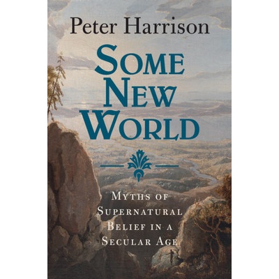 Some New World Myths of Supernatural Belief in a Secular Age - Harrison Peter