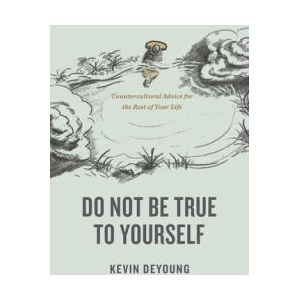 Do Not Be True to Yourself: Countercultural Advice for the Rest of Your Life (ISBN: 9781433590054)