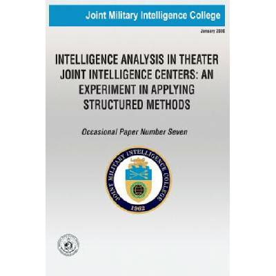 Createspace Independent Publishing Platform Intelligence Analysis in Theatre Joint Intelligence Centers: An Experiment in Applying Structured Methods