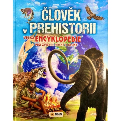 Člověk v prehistorii - Velká encyklopedie pro zvídavé holky a kluky