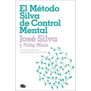 El Método Silva de Control Mental / The Silva Mind Control Method: The Revolutionary Program by the Founder of the World's Most Famous Mind Control. . . | Philip Miele (ISBN: 9786073826303)