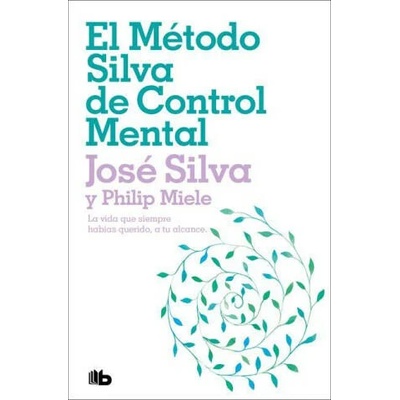 El Método Silva de Control Mental / The Silva Mind Control Method: The Revolutionary Program by the Founder of the World's Most Famous Mind Control. . . | Philip Miele