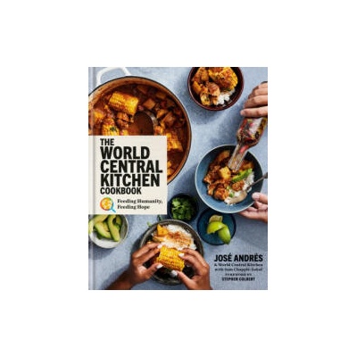 The World Central Kitchen Cookbook: Feeding Humanity, Feeding Hope | World Central Kitchen, Sam Chapple-Sokol