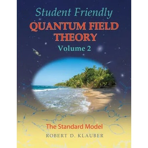 Student Friendly Quantum Field Theory Volume 2 | Robert D. Klauber (ISBN: 9780984513987)
