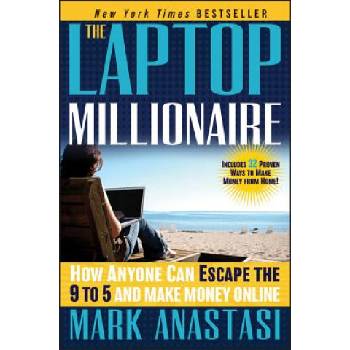 Laptop Millionaire - How Anyone Can Escape the 9 to 5 and Make Money Online | Mark Anastasi
