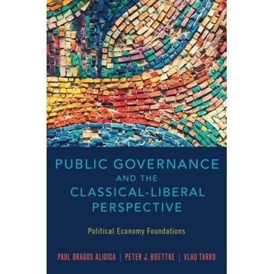 Public Governance and the Classical-Liberal Perspective | Aligica, Paul Dragos (Senior Fellow, F. A. Hayek Program for Advanced Study in Philosophy, Politics, and Economics, Mercatus Center, George Mason University), Boettke, Peter J. (Professor of Econom